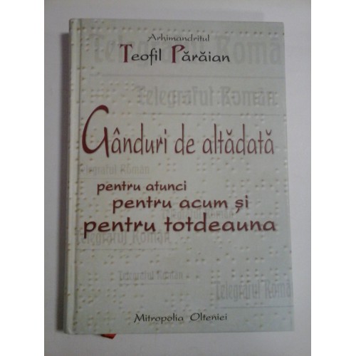 GANDURI DE ALTADATA - ARHIMANDRITUL TEOFIL PARAIAN GANDURI DE ALTADATA - ARHIMANDRITUL TEOFIL PARAIAN